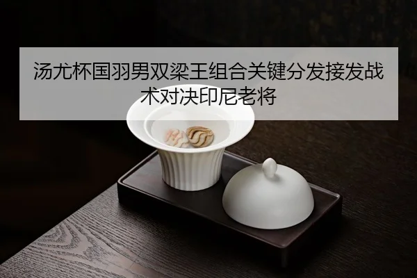 tang-you-bei-guo-yu-nan-shuang-liang-wang-zu-he-guan-jian-fen-fa-jie-fa-zhan-shu-dui-jue-yin-ni-lao-jiang-3-950.jpg