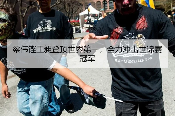 梁伟铿王昶登顶世界第一，全力冲击世锦赛冠军