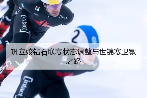 巩立姣钻石联赛状态调整与世锦赛卫冕之路