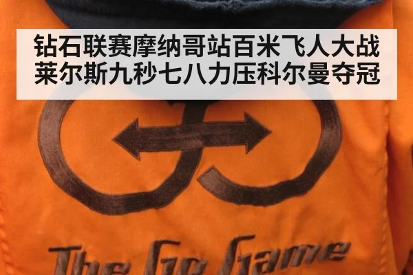 钻石联赛摩纳哥站百米飞人大战莱尔斯九秒七八力压科尔曼夺冠