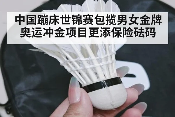 中国蹦床世锦赛包揽男女金牌 奥运冲金项目更添保险砝码